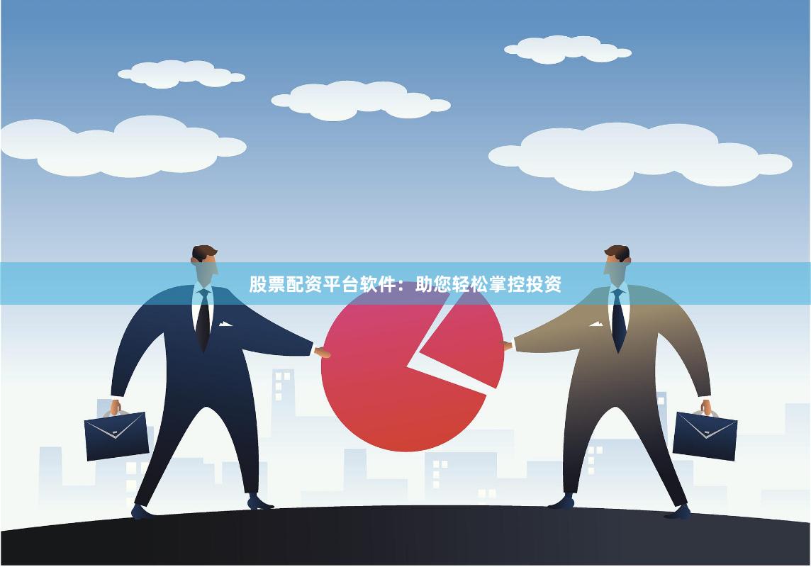 股票配資平臺(tái)軟件：助您輕松掌控投資