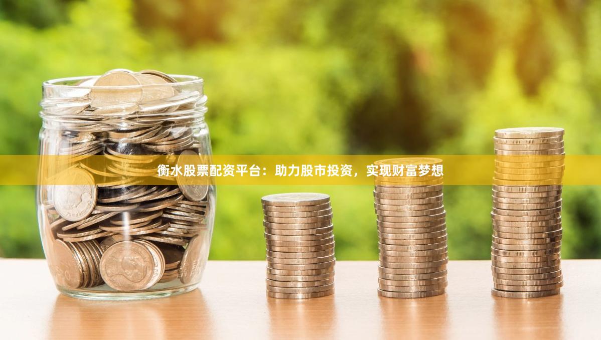 衡水股票配資平臺(tái)：助力股市投資，實(shí)現(xiàn)財(cái)富夢(mèng)想