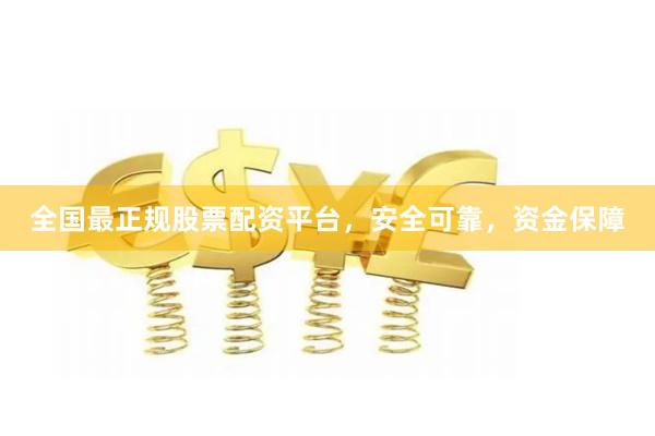全國(guó)最正規(guī)股票配資平臺(tái)，安全可靠，資金保障