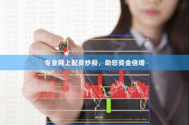 專(zhuān)業(yè)網(wǎng)上配資炒股，助您資金倍增